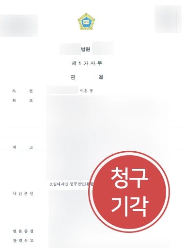 [이혼전문변호사 조력사례] 원고의 청구 원인 이유 없음을 밝혀 청구 기각 판결을 받다